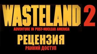 Ранний доступ Wasteland 2 — рецензия