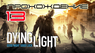 Прохождение Dying Light — Миссия 13