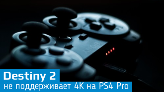 Destiny 2 не будет поддерживать "честное 4K" на PS4 Pro