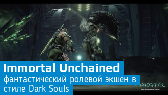 Анонсирована Immortal: Unchained / «непростая игра» в стиле Dark Souls