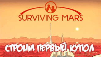 Surviving Mars – Строим первый купол