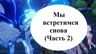 Genshin Impact - Мы встретимся снова (Часть 2)