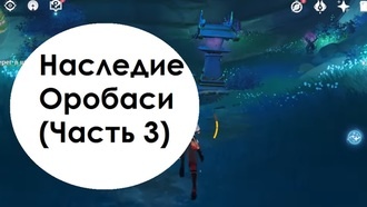 Genshin Impact - Наследие Оробаси (Часть 3)